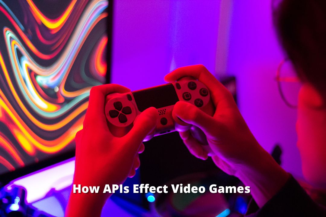 How APIs Effect Video Games - The Geek Lyfe